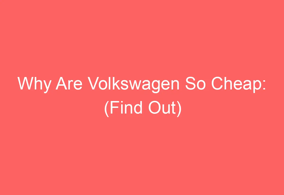 Why Are Volkswagen So Cheap (Find Out) AutomotiveGlory