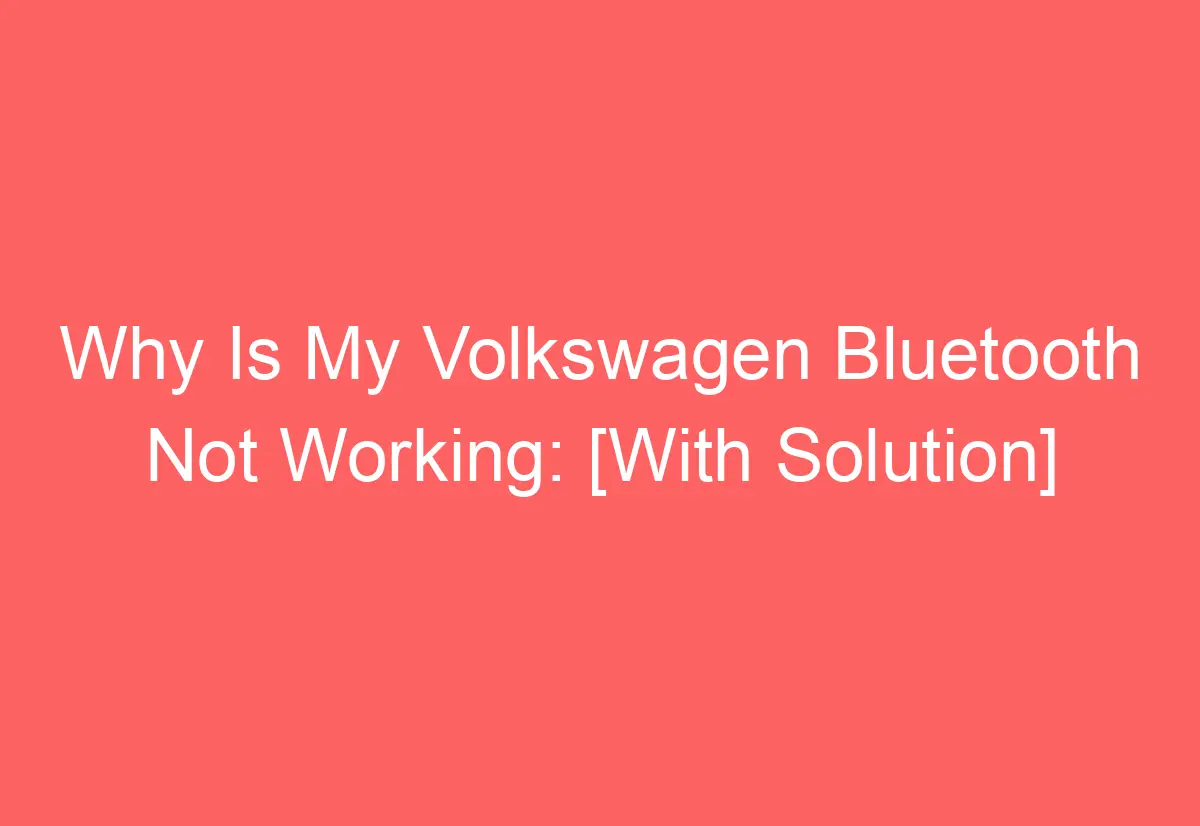 Why Is My Volkswagen Bluetooth Not Working [With Solution