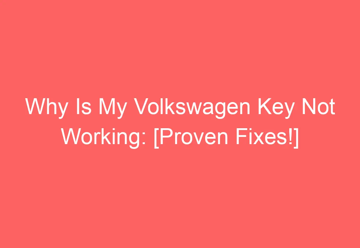 Why Is My Volkswagen Key Not Working [Proven Fixes!] AutomotiveGlory