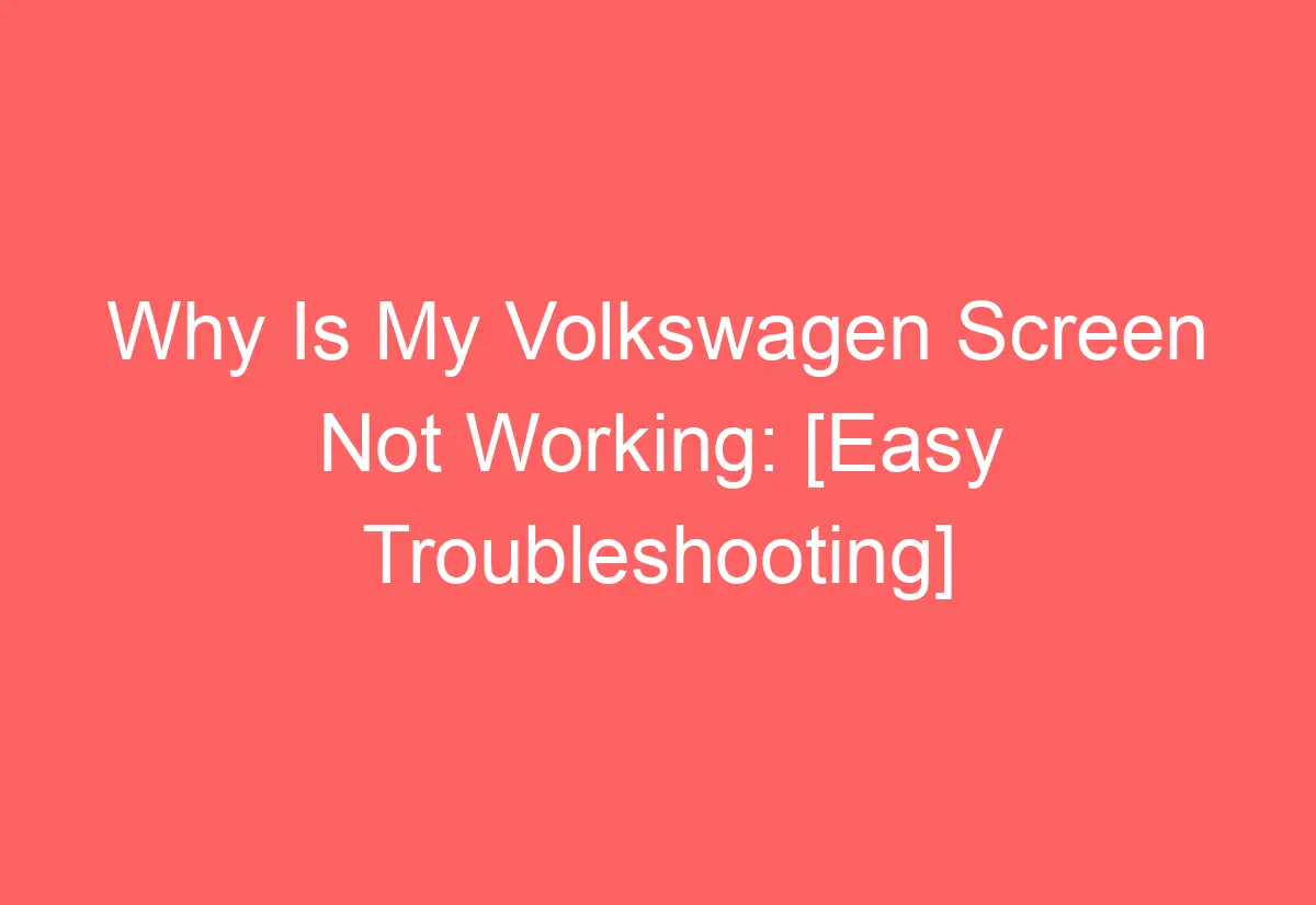 Why Is My Volkswagen Screen Not Working [Easy Troubleshooting