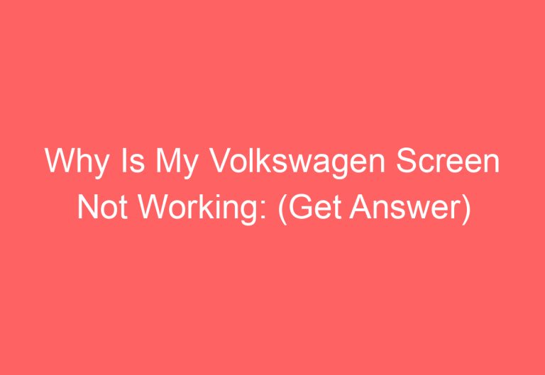 Why Is My Volkswagen Screen Not Working: (Get Answer)