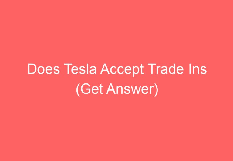 Does Tesla Accept Trade Ins (Get Answer)