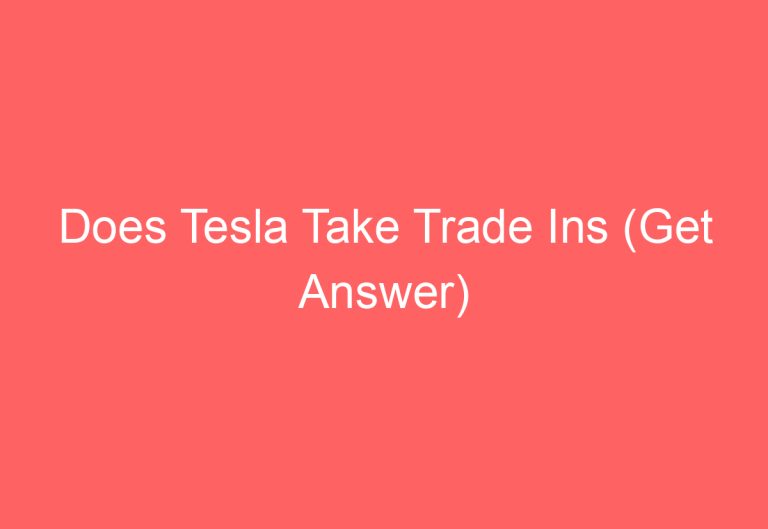 Does Tesla Take Trade Ins (Get Answer)