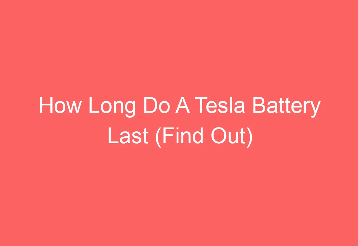 How Long Do A Tesla Battery Last (Find Out) AutomotiveGlory