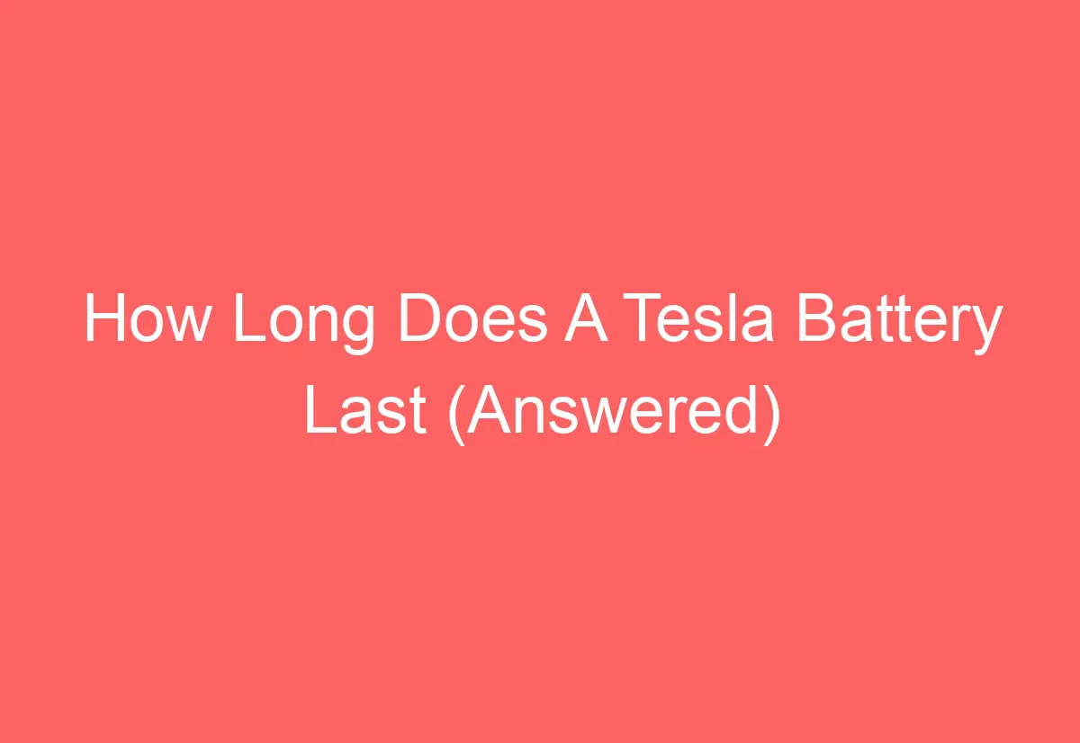 How Long Does A Tesla Battery Last (Answered) AutomotiveGlory