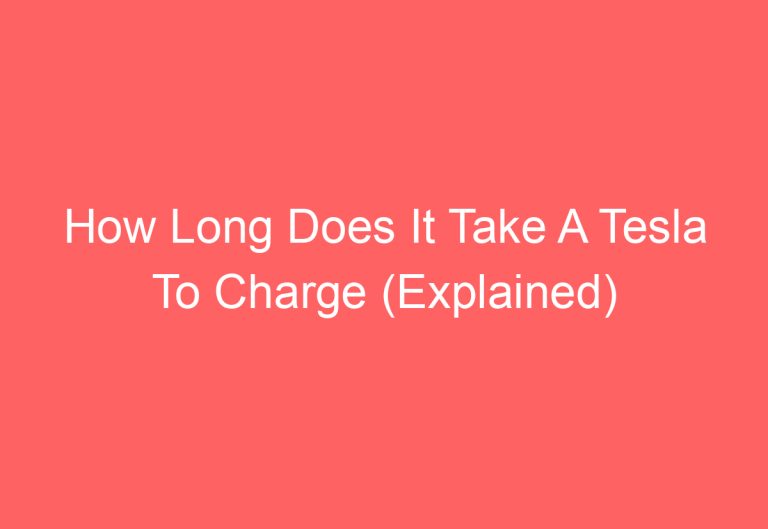 How Long Does It Take A Tesla To Charge (Explained)