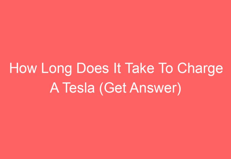 How Long Does It Take To Charge A Tesla (Get Answer)