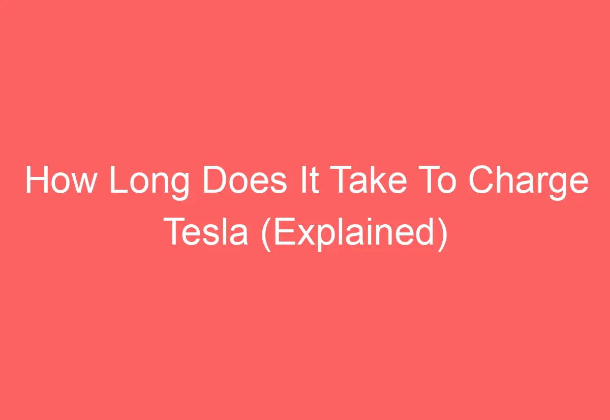 How Long Does It Take To Charge Tesla (Explained) AutomotiveGlory