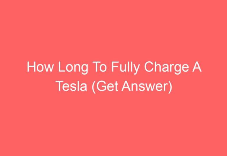 How Long To Fully Charge A Tesla (Get Answer)