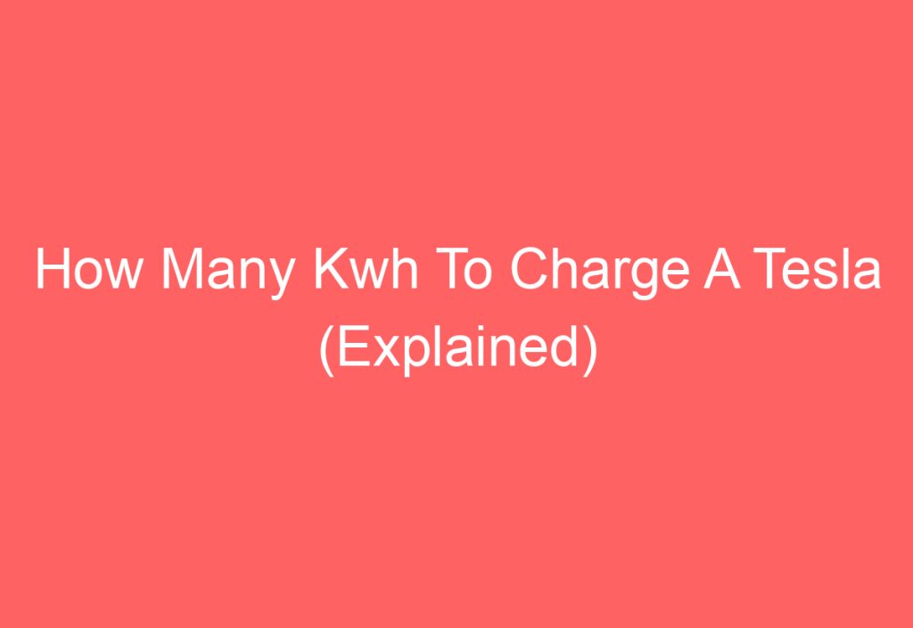 How Many Kwh To Charge Tesla (Find Out) - AutomotiveGlory