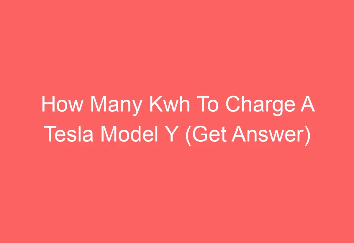 How Many Kwh To Charge A Tesla Model Y (Get Answer) AutomotiveGlory
