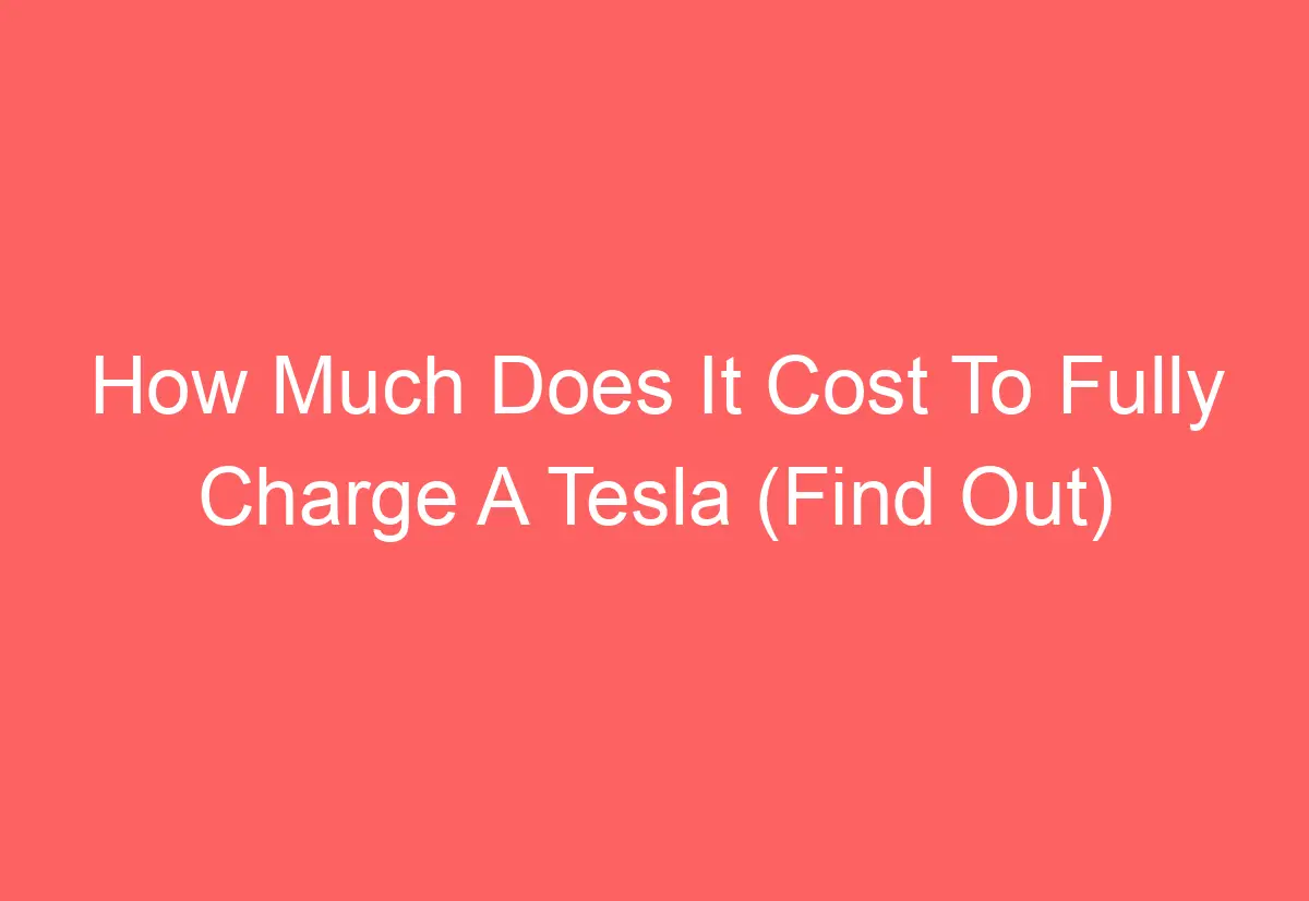 How Much Does It Cost To Fully Charge A Tesla (Find Out) AutomotiveGlory