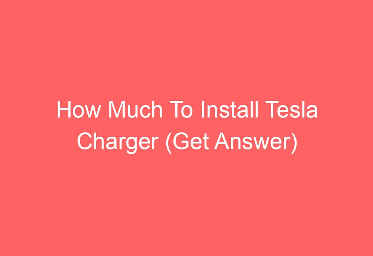 How Much To Install Tesla Charger (Get Answer) AutomotiveGlory