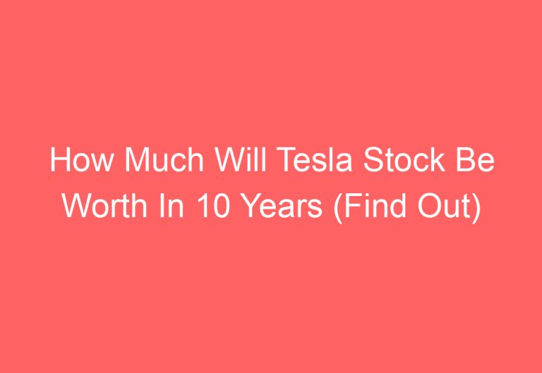 How Much Will Tesla Stock Be Worth In 10 Years (Find Out)