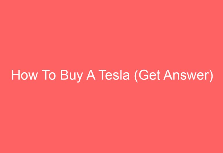 How To Buy A Tesla (Get Answer)