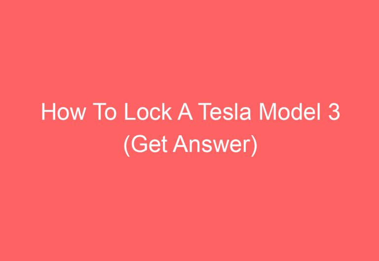 How To Lock A Tesla Model 3 (Get Answer)