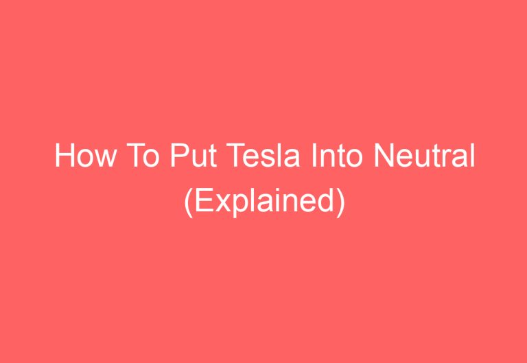 How To Put Tesla Into Neutral (Explained)