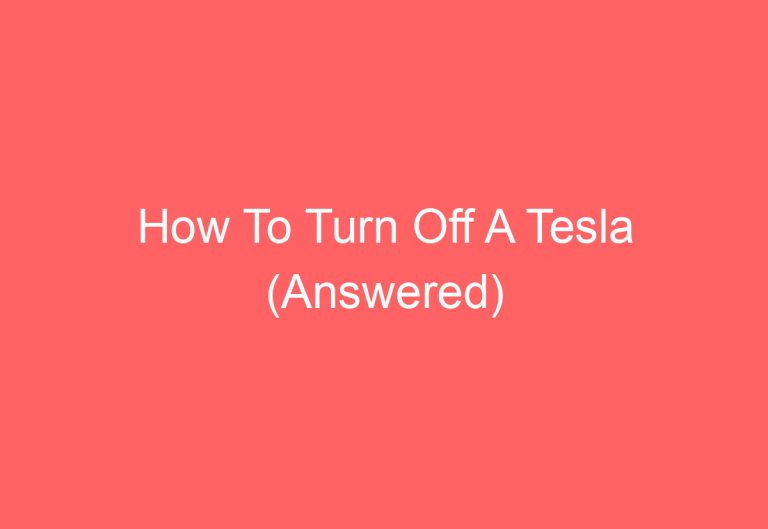 How To Turn Off A Tesla (Answered)