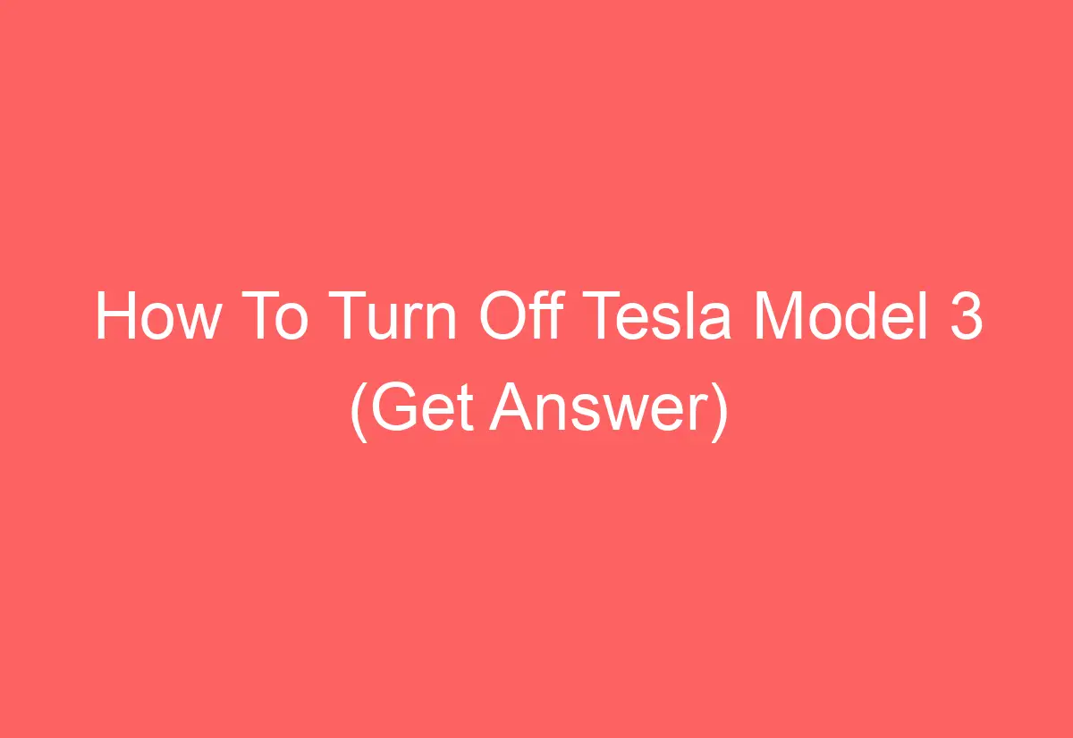 How To Turn Off Tesla Model 3 (Get Answer) AutomotiveGlory
