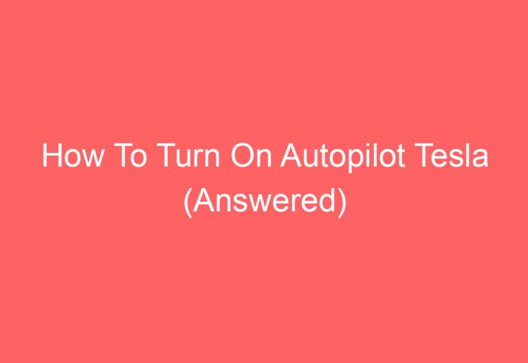 How To Turn On Autopilot Tesla (Answered)