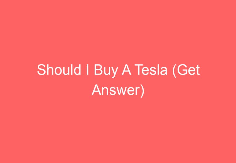 Should I Buy A Tesla (Get Answer)