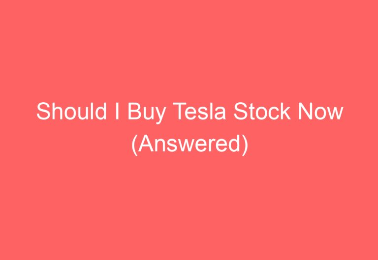 Should I Buy Tesla Stock Now (Answered)