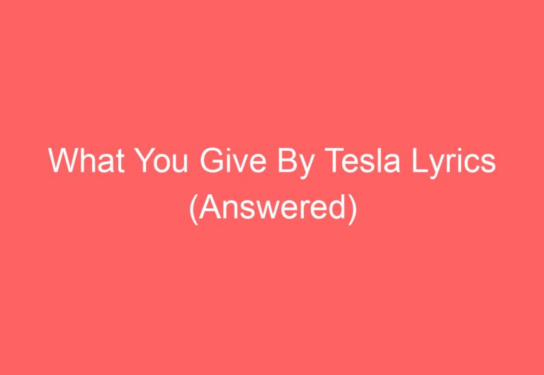 What You Give By Tesla Lyrics (Answered)