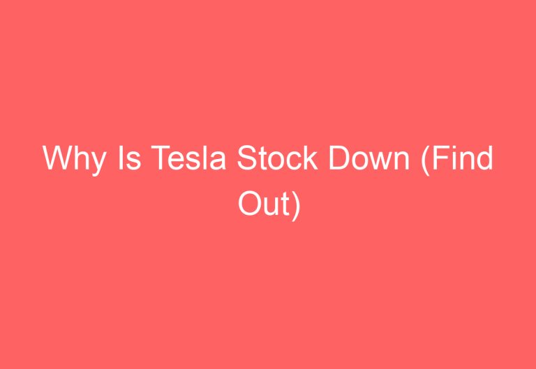 Why Is Tesla Stock Down (Find Out)