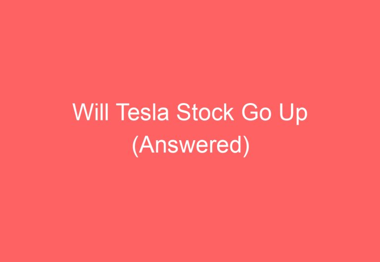 Will Tesla Stock Go Up (Answered)