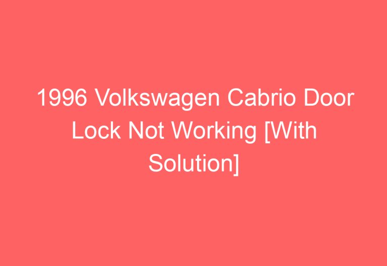 1996 Volkswagen Cabrio Door Lock Not Working [With Solution]
