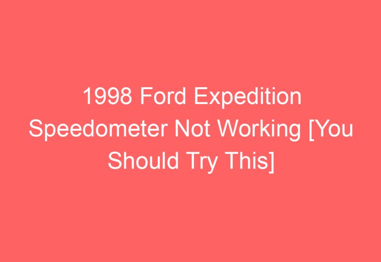 1998 Ford Expedition Speedometer Not Working [You Should Try This]