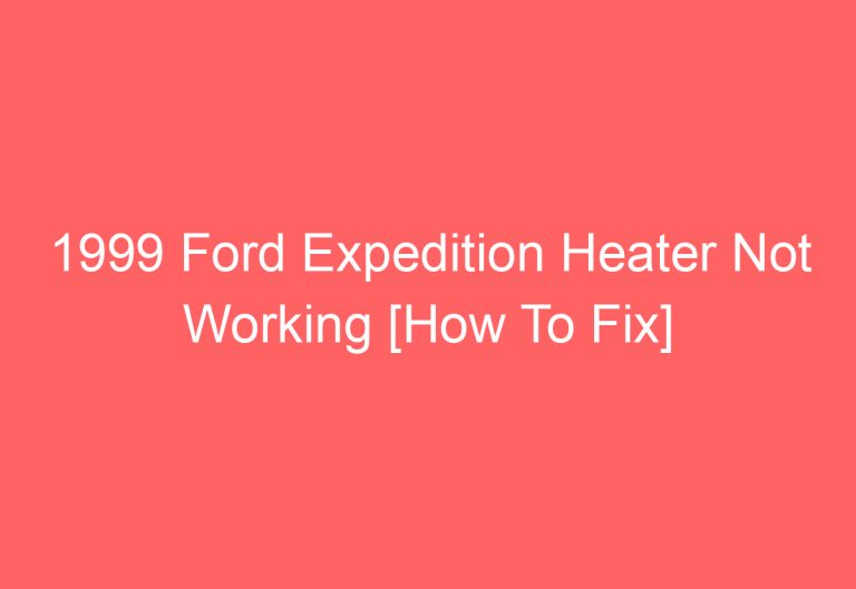 1999 Ford Expedition Heater Not Working [How To Fix]