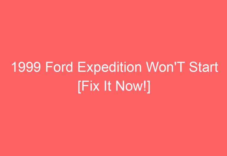 1999 Ford Expedition Won’T Start [Fix It Now!]