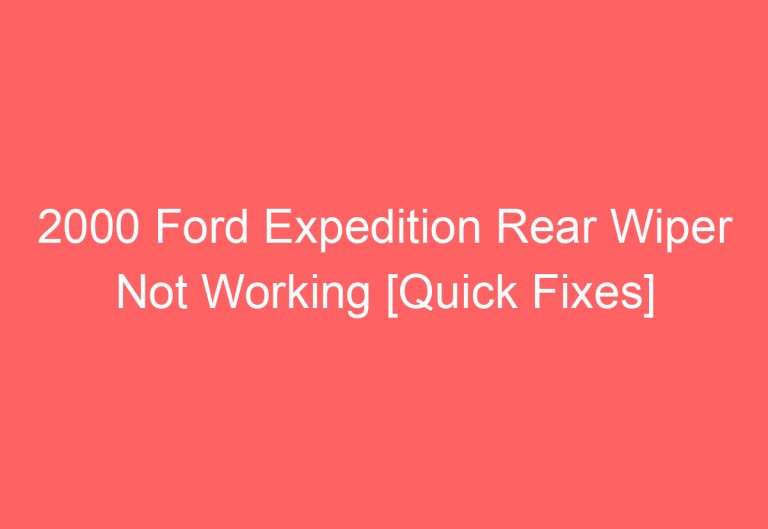 2000 Ford Expedition Rear Wiper Not Working [Quick Fixes]