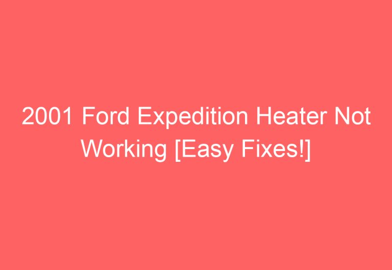 2001 Ford Expedition Heater Not Working [Easy Fixes!]