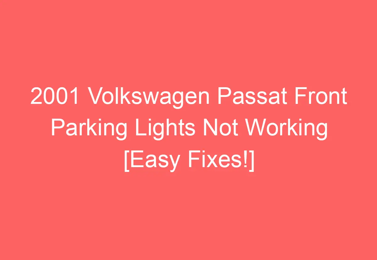 2001 Volkswagen Passat Front Parking Lights Not Working [Easy Fixes