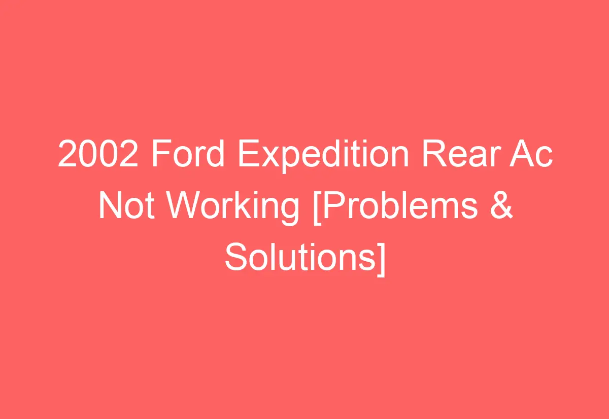 2002-ford-expedition-rear-ac-not-working-problems-solutions