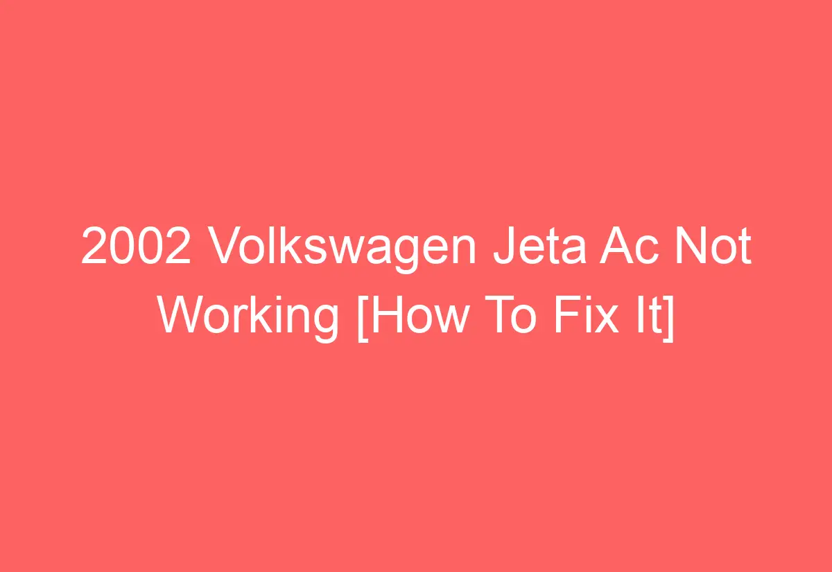 2002 Volkswagen Jeta Ac Not Working [How To Fix It] AutomotiveGlory