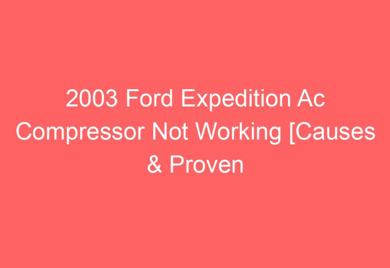 2003 Ford Expedition Ac Compressor Not Working [Causes & Proven Solutions]