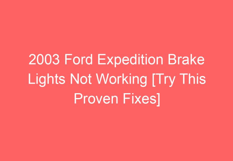 2003 Ford Expedition Brake Lights Not Working [Try This Proven Fixes]