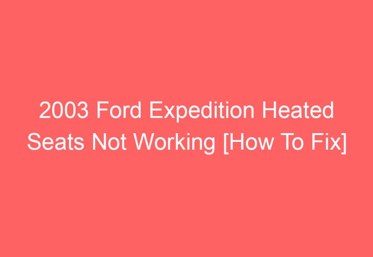 2003 Ford Expedition Heated Seats Not Working [How To Fix]