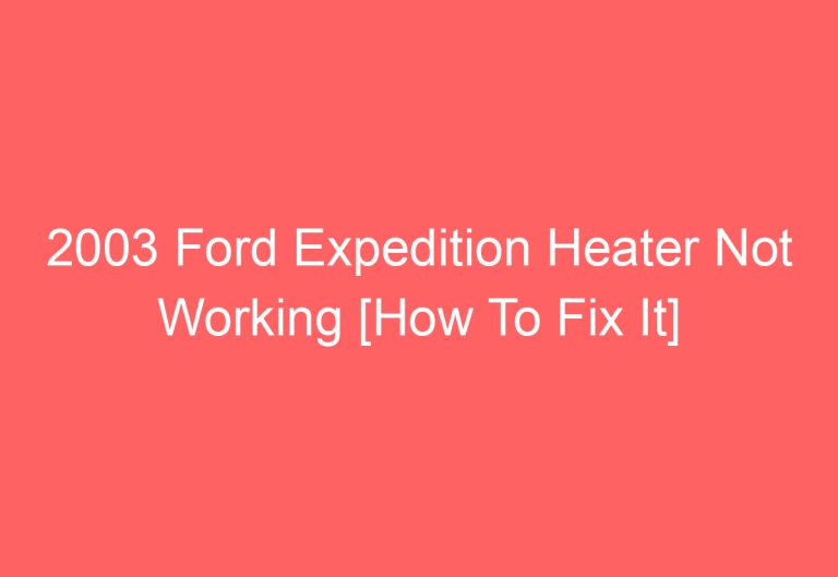 2003 Ford Expedition Heater Not Working [How To Fix It]