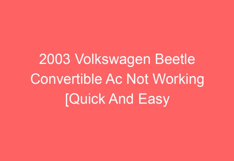2003 Volkswagen Beetle Convertible Ac Not Working [Quick And Easy Solutions]
