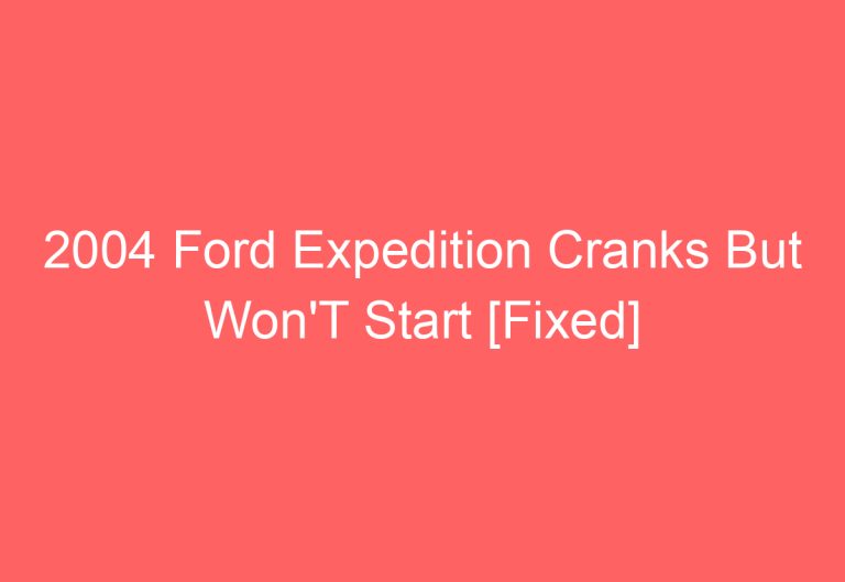 2004 Ford Expedition Cranks But Won’T Start [Fixed]