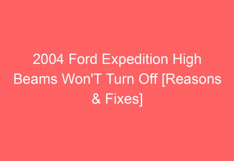 2004 Ford Expedition High Beams Won’T Turn Off [Reasons & Fixes]