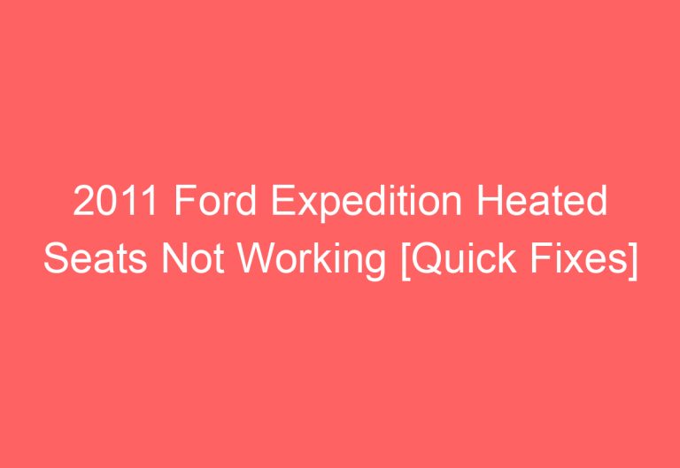 2011 Ford Expedition Heated Seats Not Working [Quick Fixes]