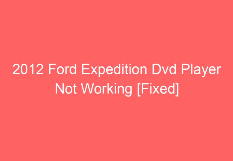 2012 Ford Expedition Dvd Player Not Working [Fixed]