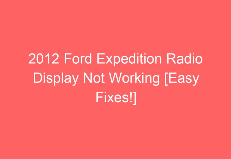 2012 Ford Expedition Radio Display Not Working [Easy Fixes!]