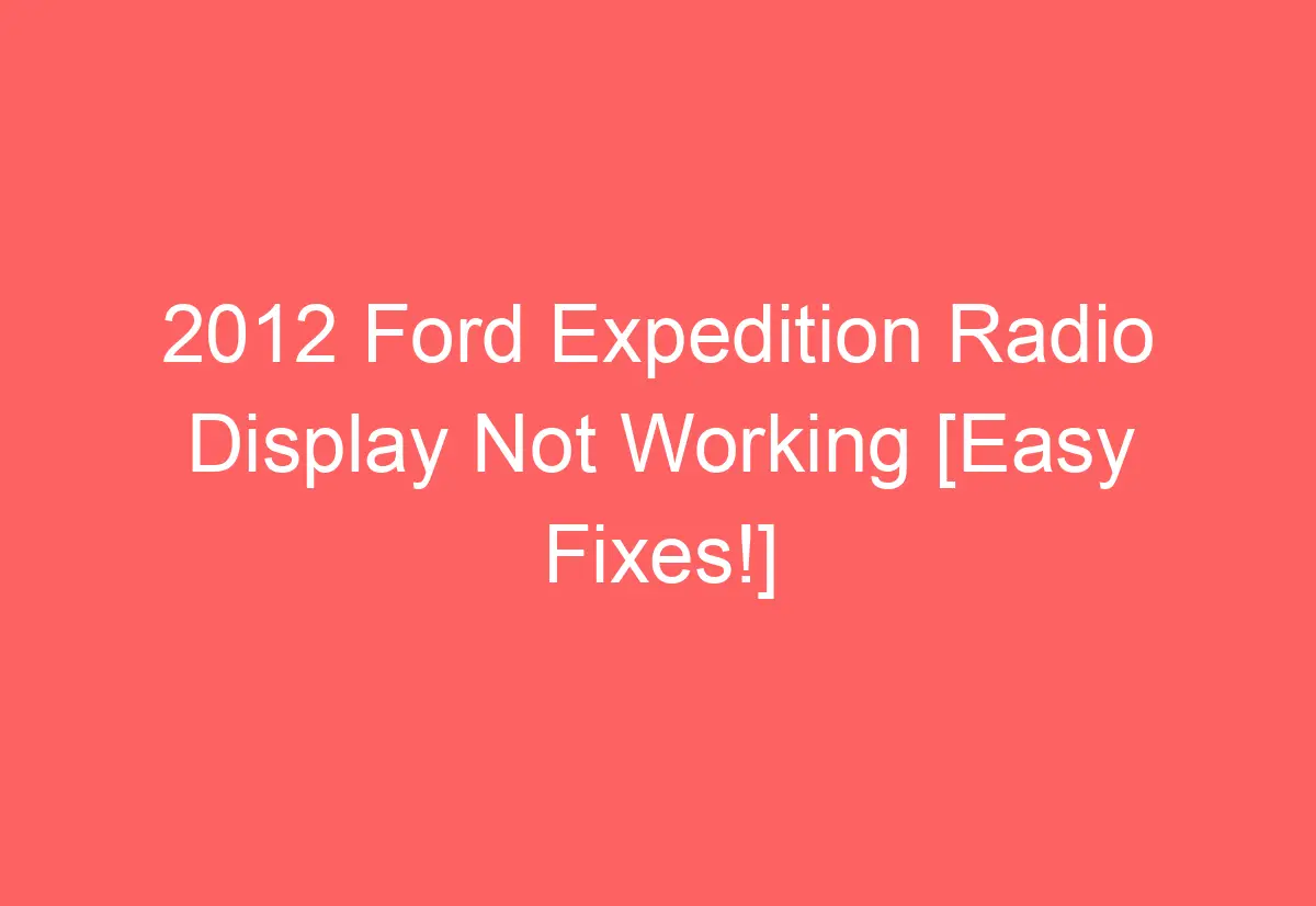 2012 Ford Expedition Radio Display Not Working [Easy Fixes