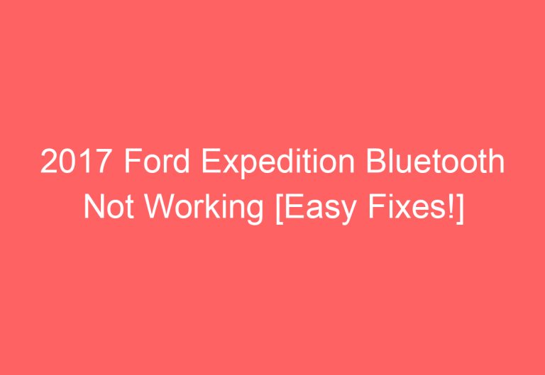 2017 Ford Expedition Bluetooth Not Working [Easy Fixes!]